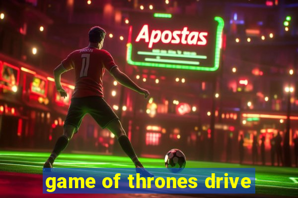 game of thrones drive